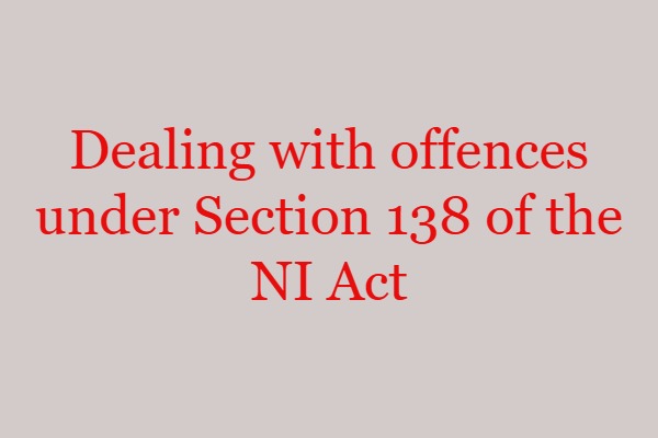 Dealing with offences under Section 138 of the NI Act